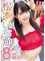 松本いちか 「童顔×ちっぱい×スレンダー=イマドキ最強女子！！ 松本いちか8時間BEST 人気シリーズ満載6タイトルをギュギュっと収録！」 サンプル動画