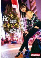 松本いちか 「夜を使いはたして、朝陽が昇るまで松本いちかにひたすら犯●れ続けたい。 松本いちか」 サンプル動画