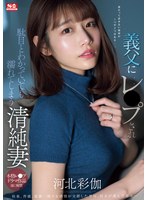 河北彩伽（河北彩花） 「義父にレ●プされ駄目とわかっていても濡れてしまう清純妻 河北彩伽」 サンプル動画